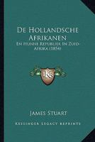 De Hollandsche Afrikanen: En Hunne Republiek In Zuid-Afrika (1854) 1247888096 Book Cover