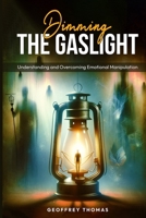DIMMING THE GASLIGHT: Understanding and Overcoming Emotional Manipulation B0CTCWYWXW Book Cover