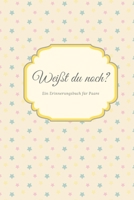 Weißt du noch? Ein Erinnerungsbuch für Paare: liebesbuch zum selbstgestalten I Geschenkidee für den Partner Ehemann Ehefrau I individuelles Geschenk ... I Erinnerungen festhalten (German Edition) 1687507643 Book Cover