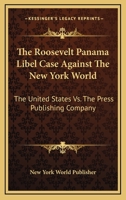 The Roosevelt Panama Libel Case Against The New York World: The United States Vs. The Press Publishing Company 0548495130 Book Cover