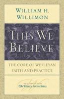 This We Believe: The Core of Wesleyan Faith and Practice 1426706898 Book Cover