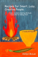 Recipes for Smart, Lazy, Creative People: Ideas and Basic Cooking Methods – Especially for College Kids B0FPVJW8MQ Book Cover