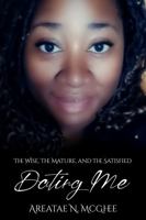 Dating Me: The Wise, The Mature, & The Satisfied 099628138X Book Cover