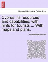 Cyprus: its resources and capabilities, with hints for tourists ... With maps and plans. 1241496331 Book Cover