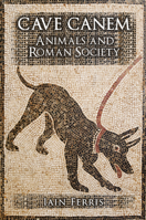 Cave Canem: Animals and Roman Society 1445652935 Book Cover