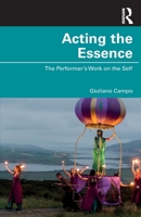 Acting the Essence: The Performer's Work on the Self 1032001739 Book Cover