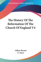 The History Of The Reformation Of The Church Of England V4 1363077511 Book Cover