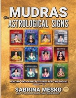 Mudras for Astrological Signs: Healing Yoga Hand Postures for the Zodiac Volumes I. - XII. 0692823956 Book Cover