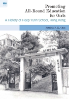Promoting All-Round Education for Girls: A History of Heep Yunn School, Hong Kong 9888528394 Book Cover
