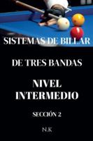 Sistemas De Billar - De Tres Bandas - Nivel Intermedio- Sección 2 (de Principiante a Maestro) (Spanish Edition) B0G52B9QBD Book Cover