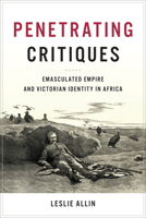 Penetrating Critiques: Emasculated Empire and Victorian Identity in Africa 1487501528 Book Cover