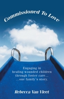 Commissioned To Love: Engaging in healing wounded children through foster care... ...one family's story. B0FCSM1Q35 Book Cover