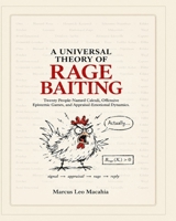 A Universal Theory of Rage Baiting: Twenty People-Named Calculi, Offensive Epistemic Games, and Appraisal Emotional Dynamics: An 800-page Apocryphal Monograph B0H7CVP9VB Book Cover