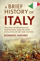 A Brief History of Italy: Tracing the Renaissance, Unification, and the Lively Evolution of Art and Culture 1915710421 Book Cover