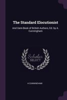 The Standard Elocutionist: And Gem-Book of British Authors, Ed. by A. Cunningham 1340929341 Book Cover
