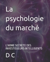 La psychologie du marché: L'ARME SECRETE DES INVESTISSEURS INTELLIGENTS (French Edition) B0DS9MRHYZ Book Cover