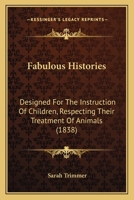 Fabulous Histories: Designed for the Instruction of Children, Respecting Their Treatment of Animals 1523220740 Book Cover