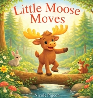 Little Moose Moves: A Woodland Tale of Movement and Joy (Little Duck Does) 1777709512 Book Cover