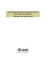 Addressing Health of the Urban Poor in South-East Asia Region: Challenges and Opportunities 9290223995 Book Cover