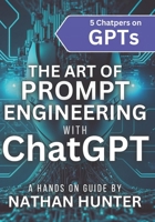 The Art of Prompt Engineering with chatGPT: A Hands-On Guide 1739296710 Book Cover