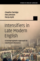 Intensifiers in Late Modern English: A Sociopragmatic Approach to Courtroom Discourse 1108428665 Book Cover