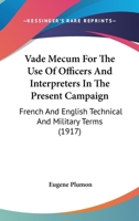 Vade Mecum For The Use Of Officers And Interpreters In The Present Campaign: French And English Technical And Military Terms 1437360335 Book Cover