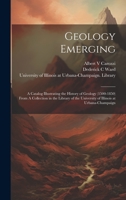 Geology Emerging: A Catalog Illustrating the History of Geology (1500-1850) From A Collection in the Library of the University of Illino 1020789514 Book Cover