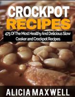 Crockpot Recipes: 475 of the Most Healthy and Delicious Slow Cooker and Crockpot Recipes 1533165408 Book Cover
