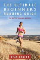 The Ultimate Beginners Running Guide: The Key to Running Inspired 1482046628 Book Cover