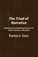 The Triad of Narrative: Mastering the Interlocking Structures of Story, Character, and Syntax B0GNMZBMGP Book Cover