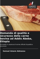 Domanda di qualità e sicurezza della carne bovina ad Addis Abeba, Etiopia: Un'analisi in assenza di norme ufficiali di qualità e sicurezza 6203322040 Book Cover