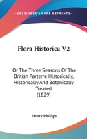 Flora Historica V2: Or The Three Seasons Of The British Parterre Historically, Historically And Botanically Treated 1120620589 Book Cover