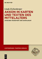 Akkon in Karten Und Texten Des Mittelalters: Zwischen Transitort Und Sakralraum (Kartenräume / Mapping Worlds) (German Edition) 3112236904 Book Cover