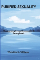 PURIFIED SEXUALITY: Overcoming Sexual Immorality & Strongholds B0DRYCWLF4 Book Cover