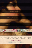 Questioning Nature: British Women's Scientific Writing and Literary Originality, 1750-1830 0813939763 Book Cover