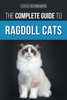 The Complete Guide to Ragdoll Cats: Choosing, Preparing for, House Training, Grooming, Feeding, Caring for, and Loving Your New Ragdoll Cat 1954288832 Book Cover