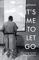 It's Time to Let Go: Stop Letting Your Past Define Your Future B0FCNLMJ36 Book Cover