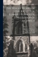 The Whole Works of the Right Rev. Edward Reynolds, Lord Bishop of Norwich; Volume 1 102166605X Book Cover
