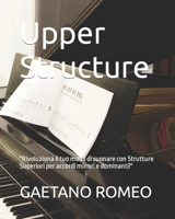 Upper Structure: "Rivoluziona il tuo modo di suonare con Strutture Superiori per accordi minori e dominanti!" (Italian Edition) B0CSDH825X Book Cover