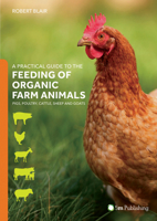 A Practical Guide to the Feeding of Organic Farm Animals: Pigs, Poultry, Cattle, Sheep and Goats 1910455709 Book Cover