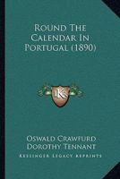 Round the Calendar in Portugal ... Illustrated by Miss Dorothy Tennant, Mrs. Arthur Walter ... and the author. 1240915276 Book Cover