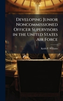 Developing Junior Noncommissioned Officer Supervisors in the United States Air Force 1025058887 Book Cover