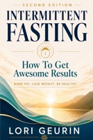 How To Get Awesome Results With Intermittent Fasting: Burn Fat, Lose Weight, Be Healthy B0BF52CKFQ Book Cover