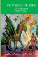 Clovers and Fire: An Original Fairy Tale 1496038401 Book Cover