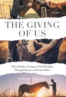 The Giving of Us: When Broken Strangers Find Healing Through Horses and Each Other 154454992X Book Cover