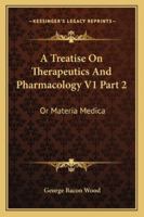 A Treatise On Therapeutics And Pharmacology V1 Part 2: Or Materia Medica 1432685805 Book Cover