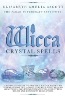 Wicca Crystal Spells: A Complete Guide to Practice Wiccan Magic and Rituals using the 22 Most Powerful Crystals and Gemstones. Including Wiccan Spells for Stress-relief and Conflicts Resolution. B08VCL57VJ Book Cover