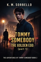 Tommy Somebody: The Golden Egg (part 1) (The Adventures of Tommy Somebody) 180702685X Book Cover