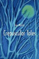 Crepuscular Tales: Five Novellettes. 1450220576 Book Cover