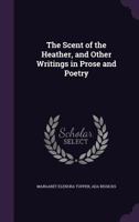 The scent of the heather and other writings in prose and poetry 1346866392 Book Cover